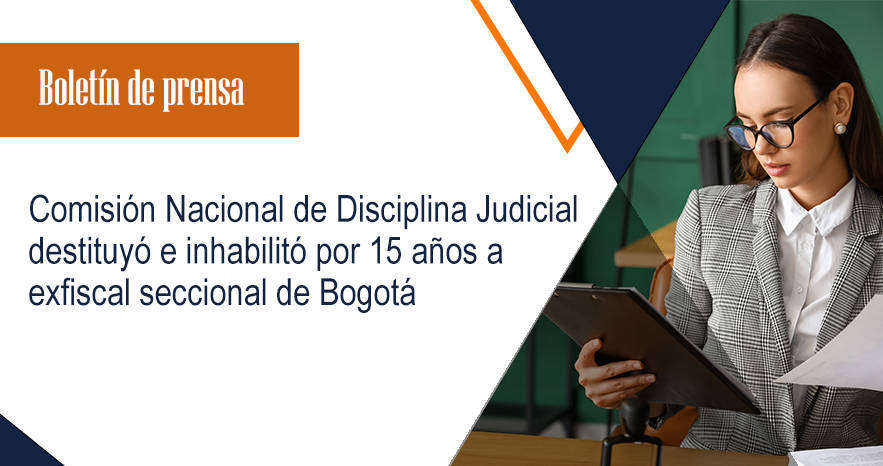 Comisión Nacional de Disciplina Judicial destituyó e inhabilitó  por 15 años a exfiscal seccional de Bogotá