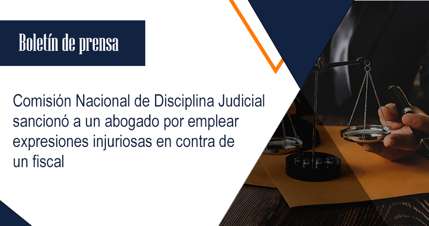 Comisión Nacional de Disciplina Judicial sancionó a un abogado por emplear expresiones injuriosas en contra de un fiscal