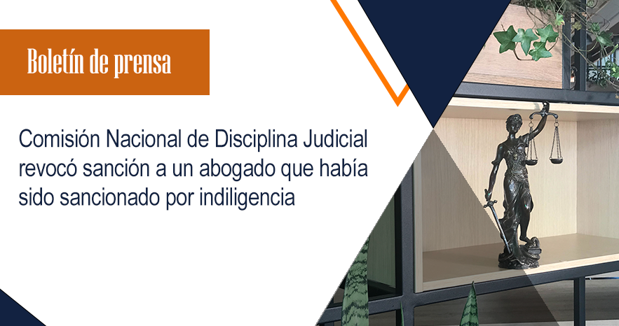 Comisión Nacional de Disciplina Judicial revocó sanción a un abogado que había sido sancionado por indiligencia